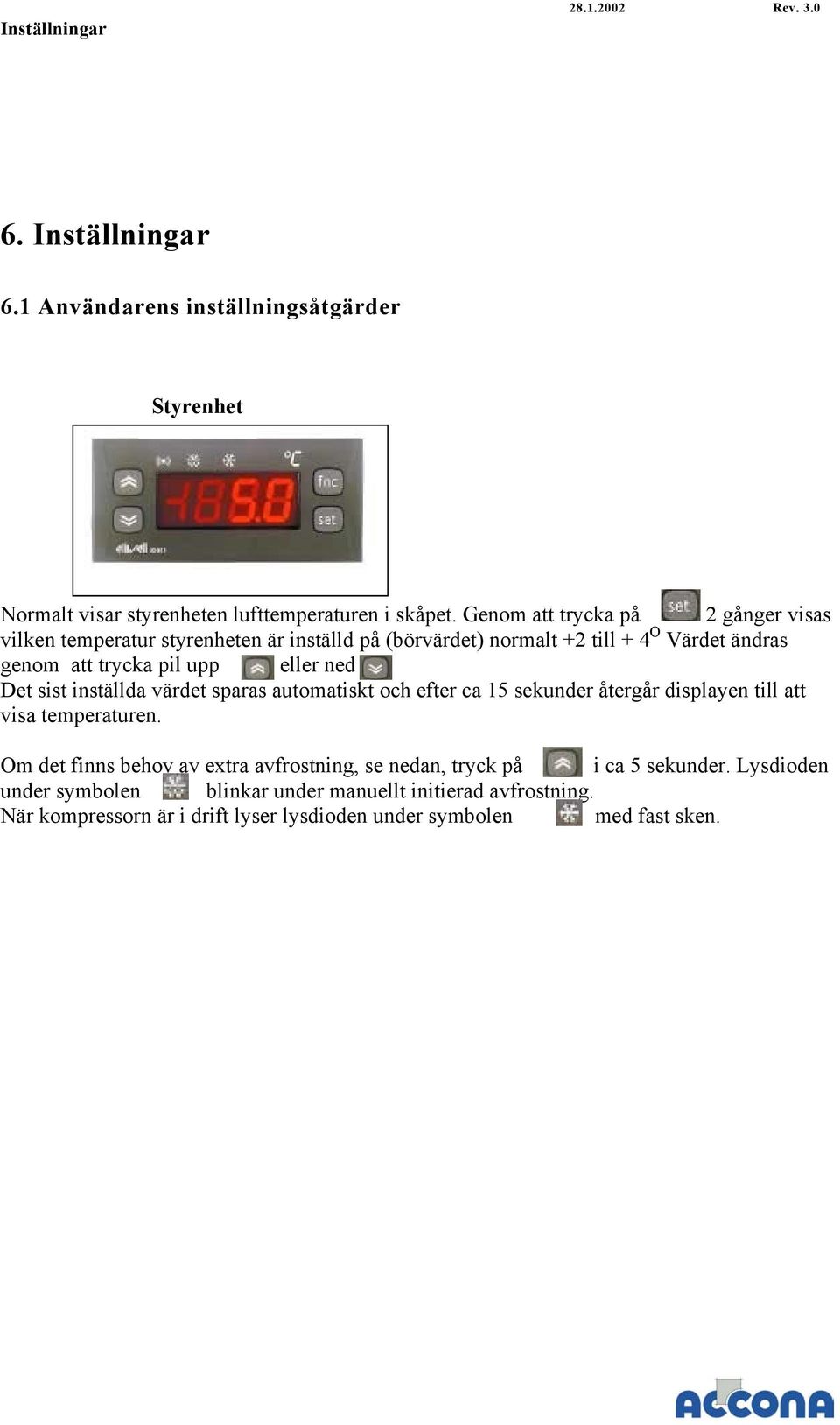 eller ned Det sist inställda värdet sparas automatiskt och efter ca 15 sekunder återgår displayen till att visa temperaturen.