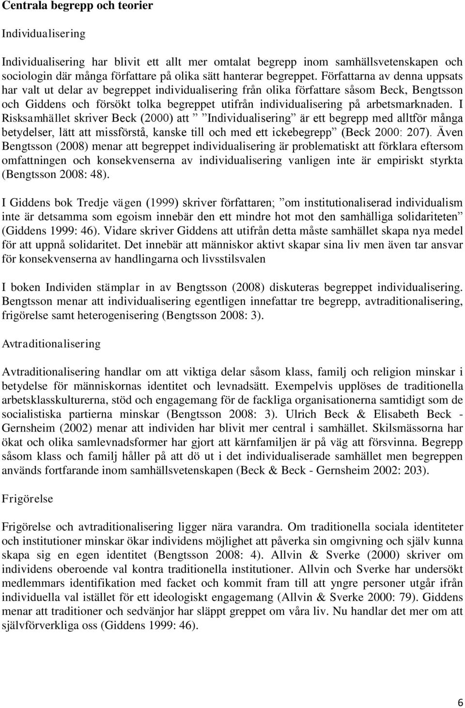 arbetsmarknaden. I Risksamhället skriver Beck (2000) att Individualisering är ett begrepp med alltför många betydelser, lätt att missförstå, kanske till och med ett ickebegrepp (Beck 2000: 207).