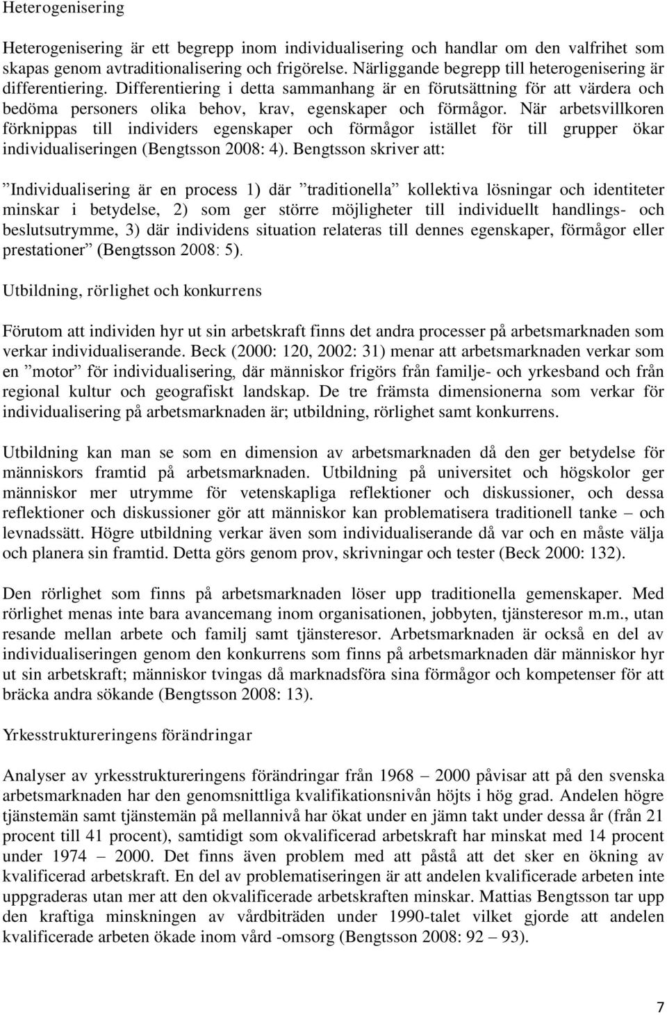 När arbetsvillkoren förknippas till individers egenskaper och förmågor istället för till grupper ökar individualiseringen (Bengtsson 2008: 4).