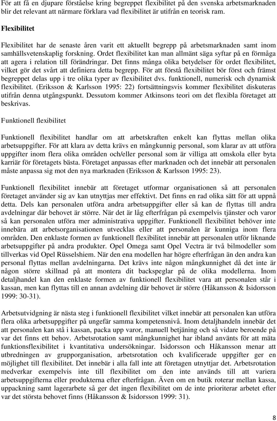 Ordet flexibilitet kan man allmänt säga syftar på en förmåga att agera i relation till förändringar.