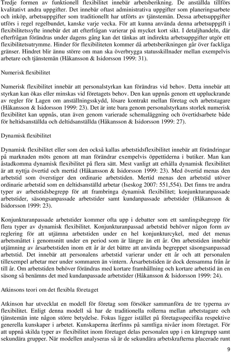 Dessa arbetsuppgifter utförs i regel regelbundet, kanske varje vecka. För att kunna använda denna arbetsuppgift i flexibilitetssyfte innebär det att efterfrågan varierar på mycket kort sikt.