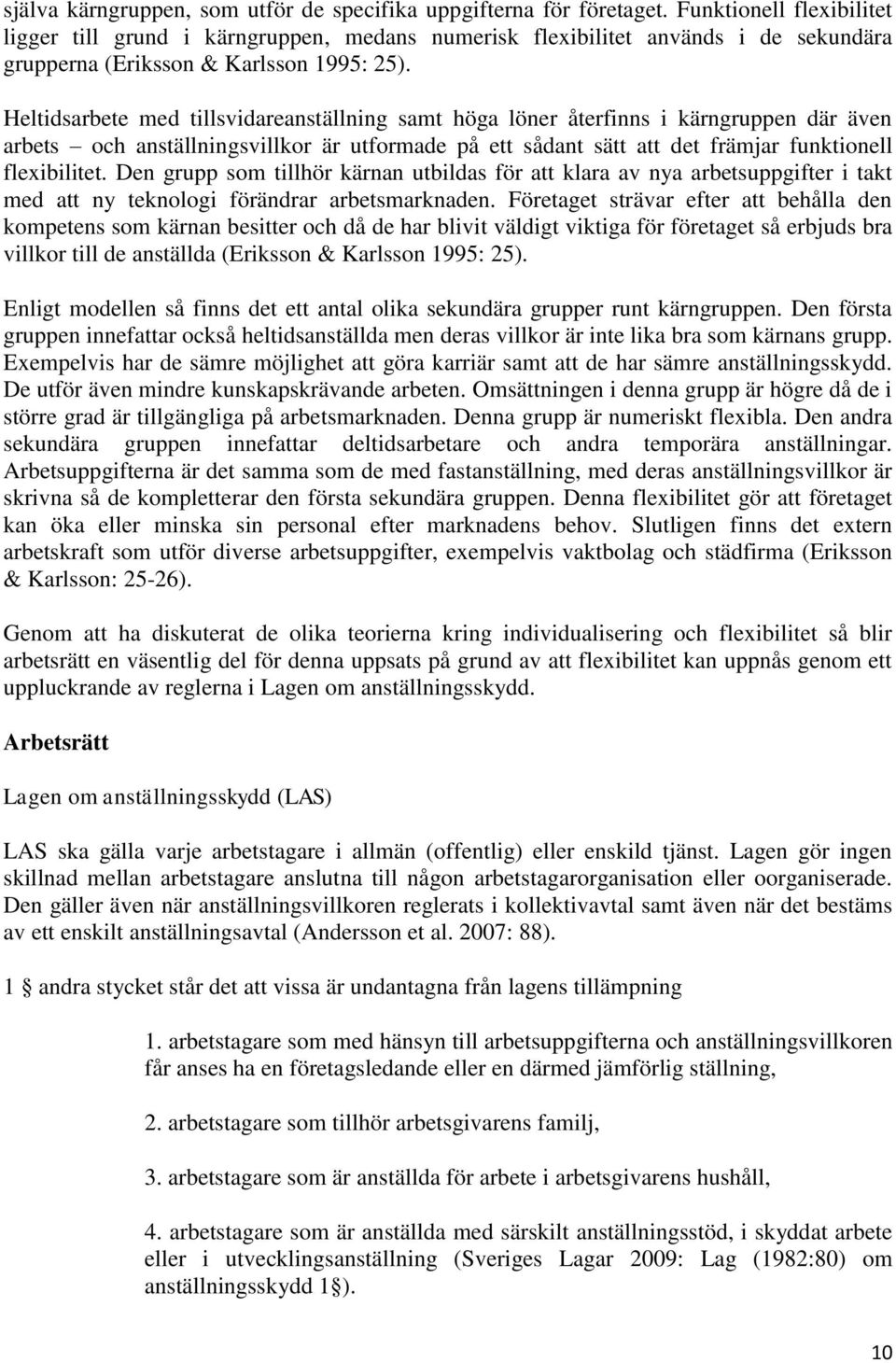 Heltidsarbete med tillsvidareanställning samt höga löner återfinns i kärngruppen där även arbets och anställningsvillkor är utformade på ett sådant sätt att det främjar funktionell flexibilitet.