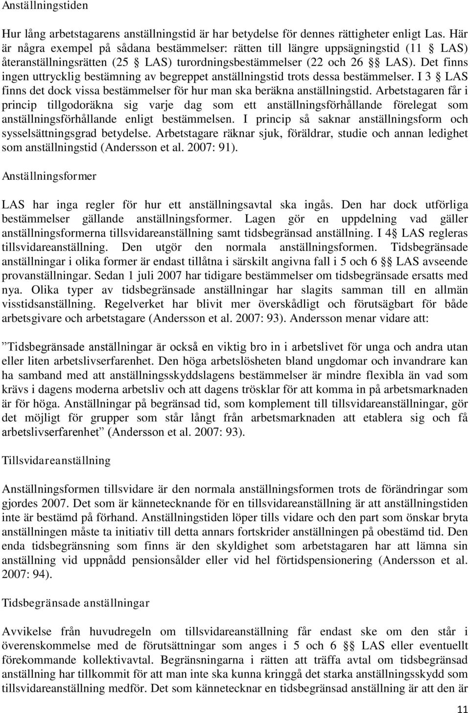 Det finns ingen uttrycklig bestämning av begreppet anställningstid trots dessa bestämmelser. I 3 LAS finns det dock vissa bestämmelser för hur man ska beräkna anställningstid.