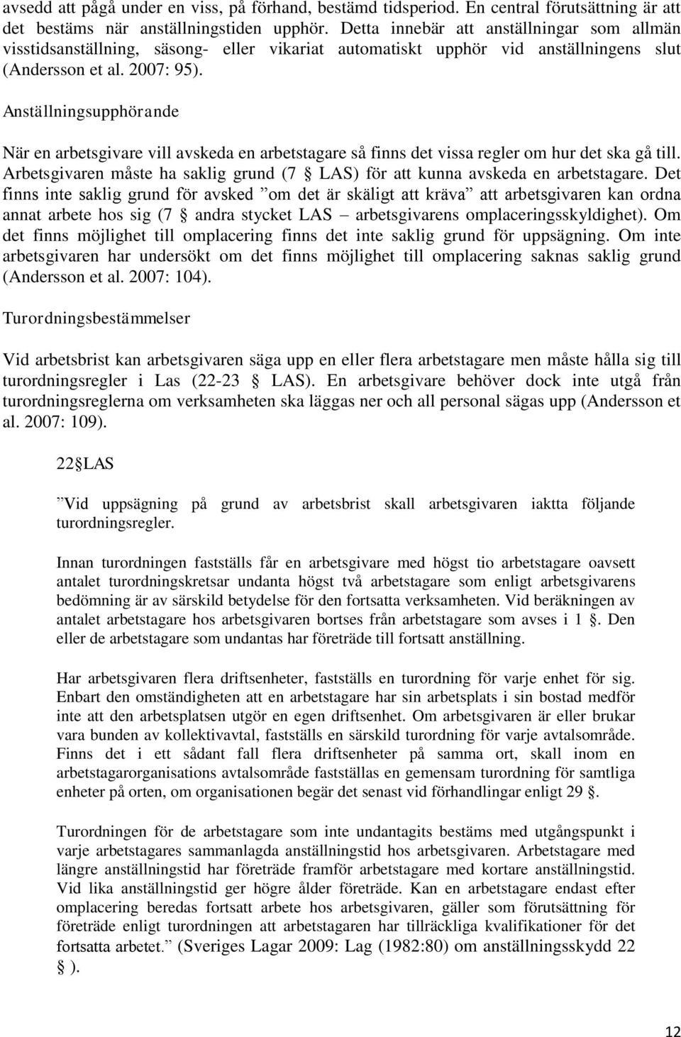 Anställningsupphörande När en arbetsgivare vill avskeda en arbetstagare så finns det vissa regler om hur det ska gå till.