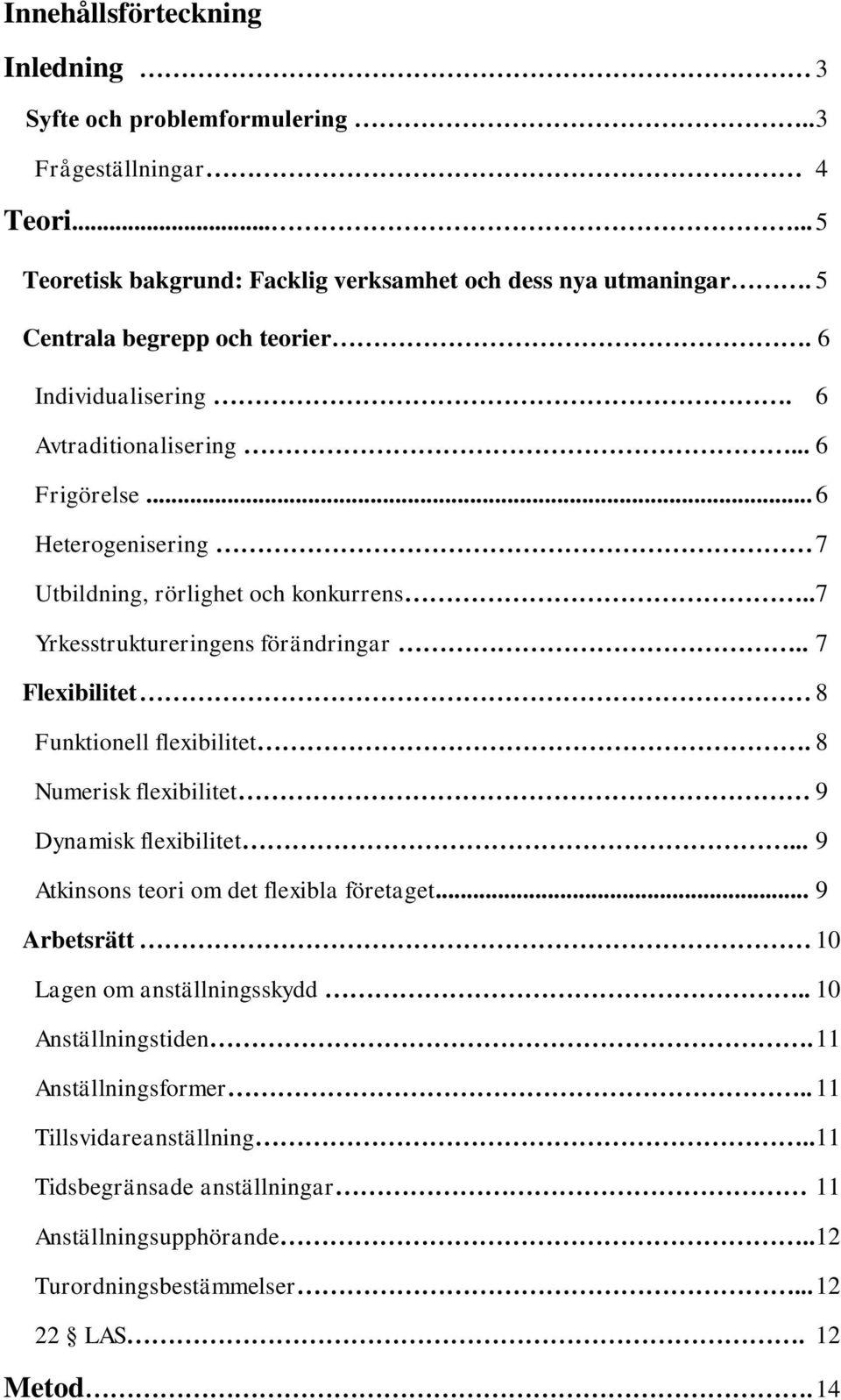 . 7 Yrkesstruktureringens förändringar.. 7 Flexibilitet 8 Funktionell flexibilitet. 8 Numerisk flexibilitet 9 Dynamisk flexibilitet... 9 Atkinsons teori om det flexibla företaget.