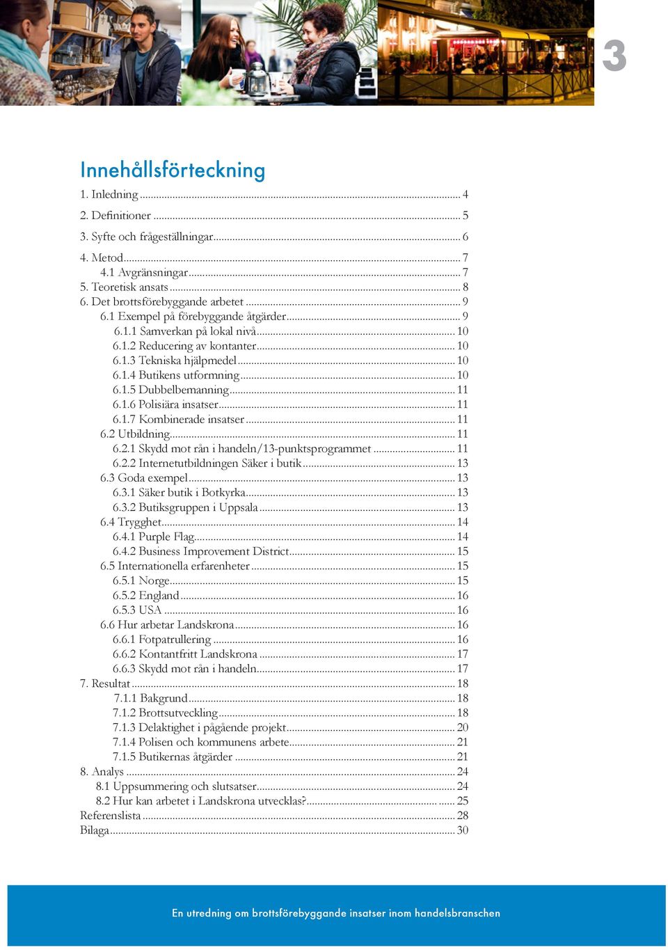 .. 11 6.1.6 Polisiära insatser... 11 6.1.7 Kombinerade insatser... 11 6.2 Utbildning...11 6.2.1 Skydd mot rån i handeln/13-punktsprogrammet... 11 6.2.2 Internetutbildningen Säker i butik... 13 6.