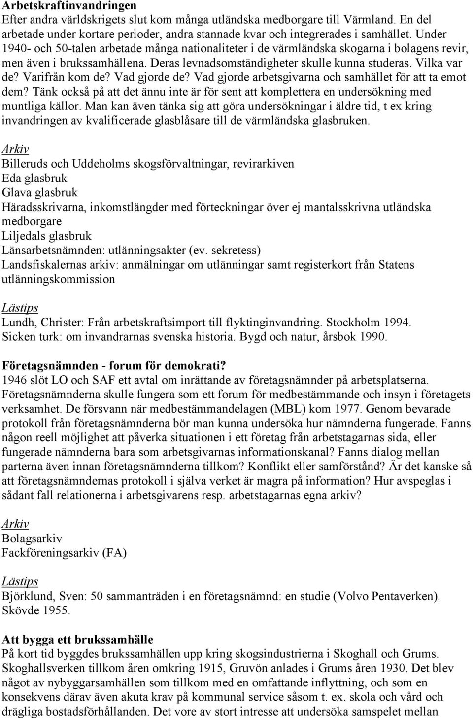 Varifrån kom de? Vad gjorde de? Vad gjorde arbetsgivarna och samhället för att ta emot dem? Tänk också på att det ännu inte är för sent att komplettera en undersökning med muntliga källor.