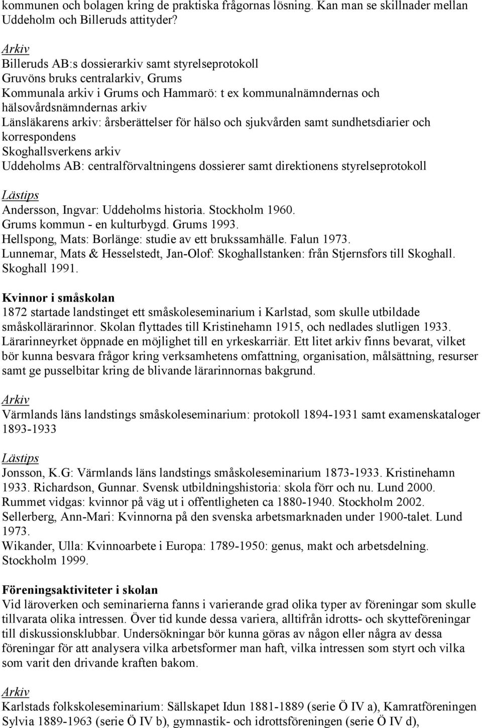 årsberättelser för hälso och sjukvården samt sundhetsdiarier och korrespondens Skoghallsverkens arkiv Uddeholms AB: centralförvaltningens dossierer samt direktionens styrelseprotokoll Andersson,