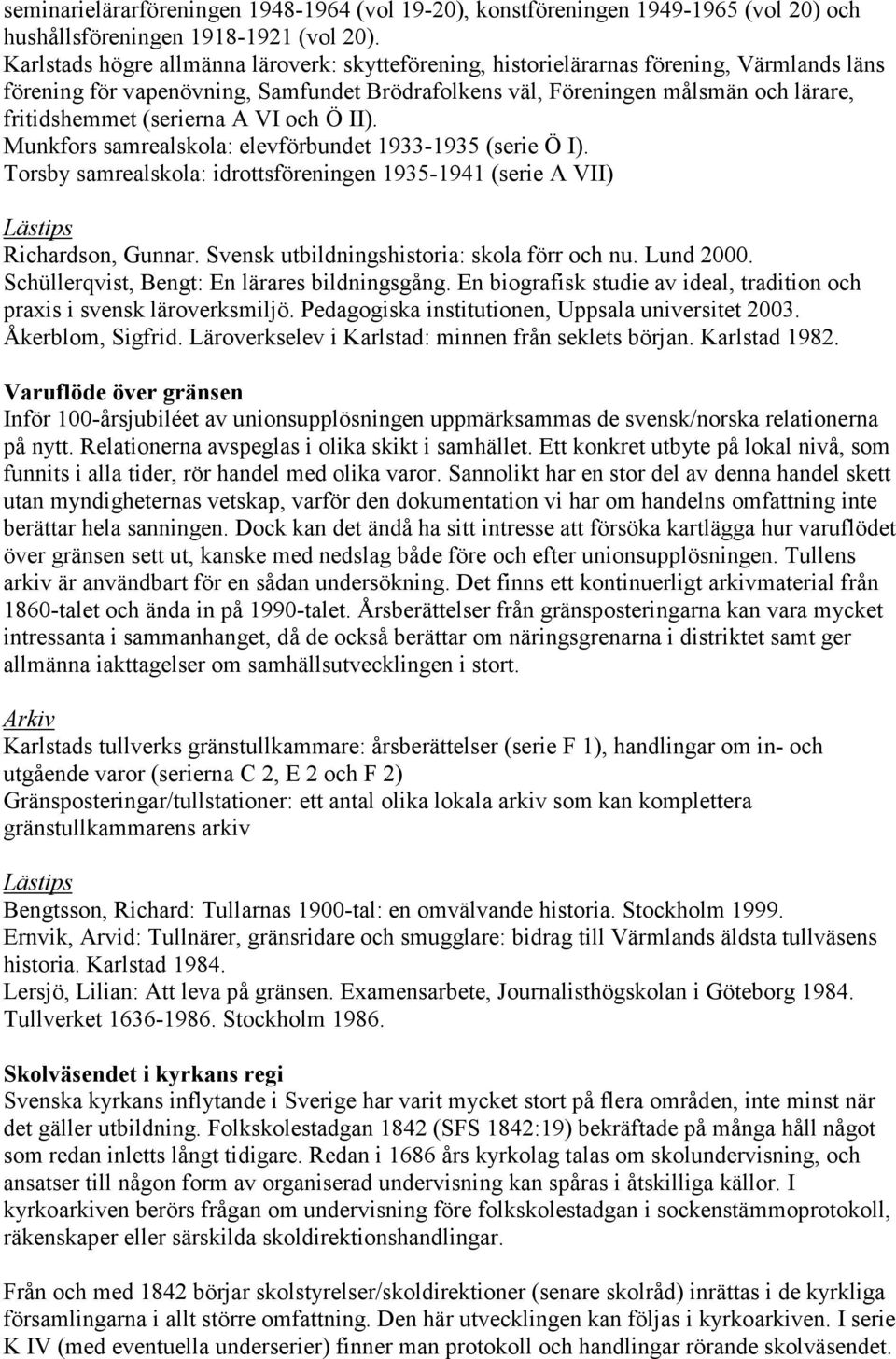 (serierna A VI och Ö II). Munkfors samrealskola: elevförbundet 1933-1935 (serie Ö I). Torsby samrealskola: idrottsföreningen 1935-1941 (serie A VII) Richardson, Gunnar.