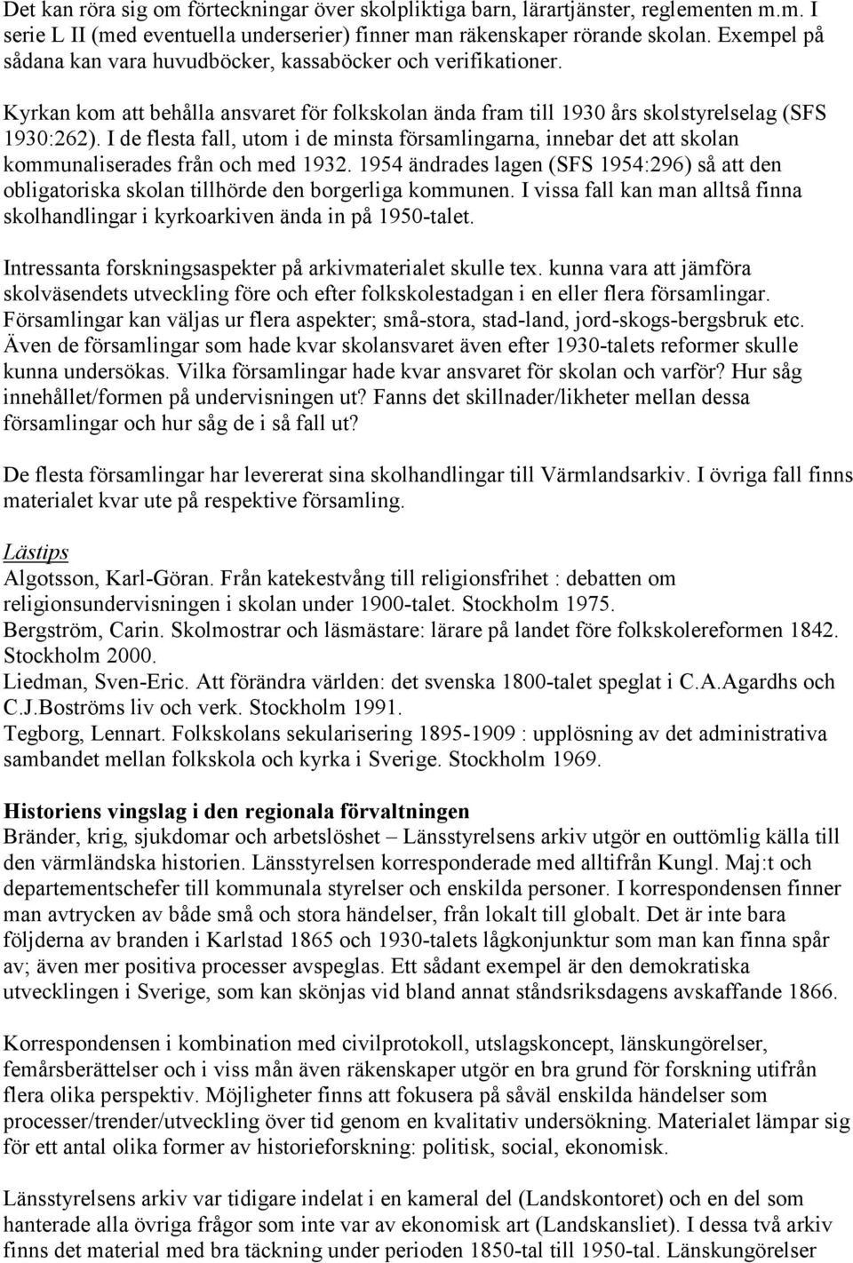 I de flesta fall, utom i de minsta församlingarna, innebar det att skolan kommunaliserades från och med 1932.