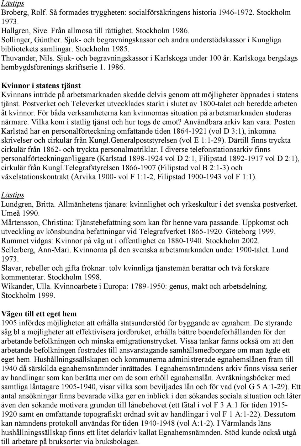 Karlskoga bergslags hembygdsförenings skriftserie 1. 1986. Kvinnor i statens tjänst Kvinnans inträde på arbetsmarknaden skedde delvis genom att möjligheter öppnades i statens tjänst.