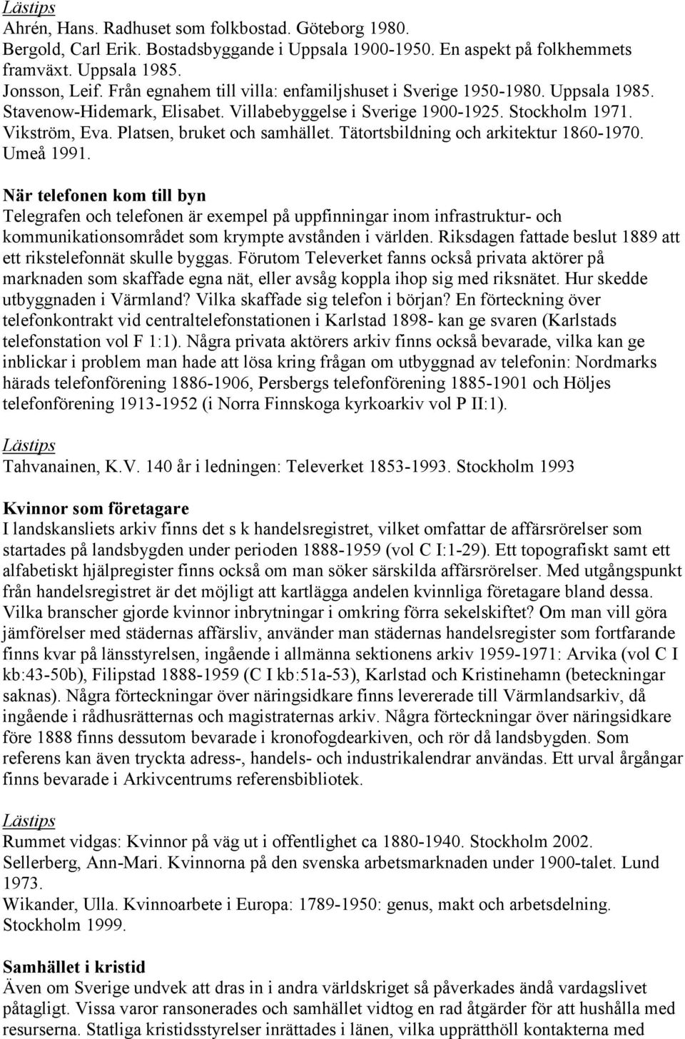 Platsen, bruket och samhället. Tätortsbildning och arkitektur 1860-1970. Umeå 1991.