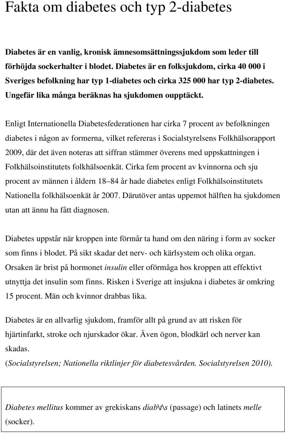 Enligt Internationella Diabetesfederationen har cirka 7 procent av befolkningen diabetes i någon av formerna, vilket refereras i Socialstyrelsens Folkhälsorapport 2009, där det även noteras att