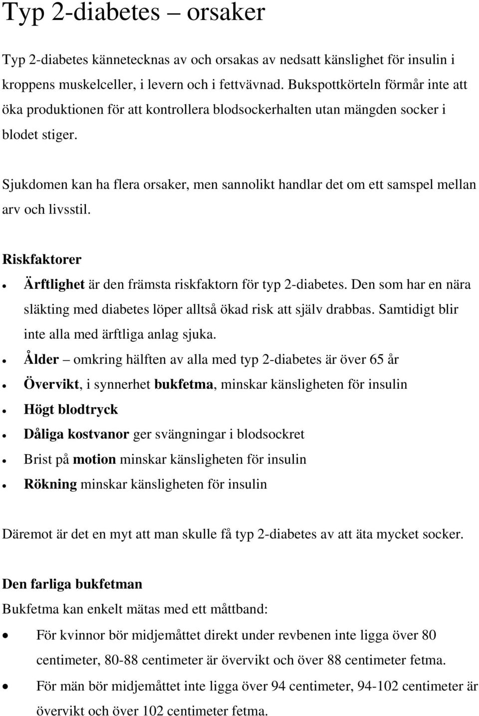 Sjukdomen kan ha flera orsaker, men sannolikt handlar det om ett samspel mellan arv och livsstil. Riskfaktorer Ärftlighet är den främsta riskfaktorn för typ 2-diabetes.