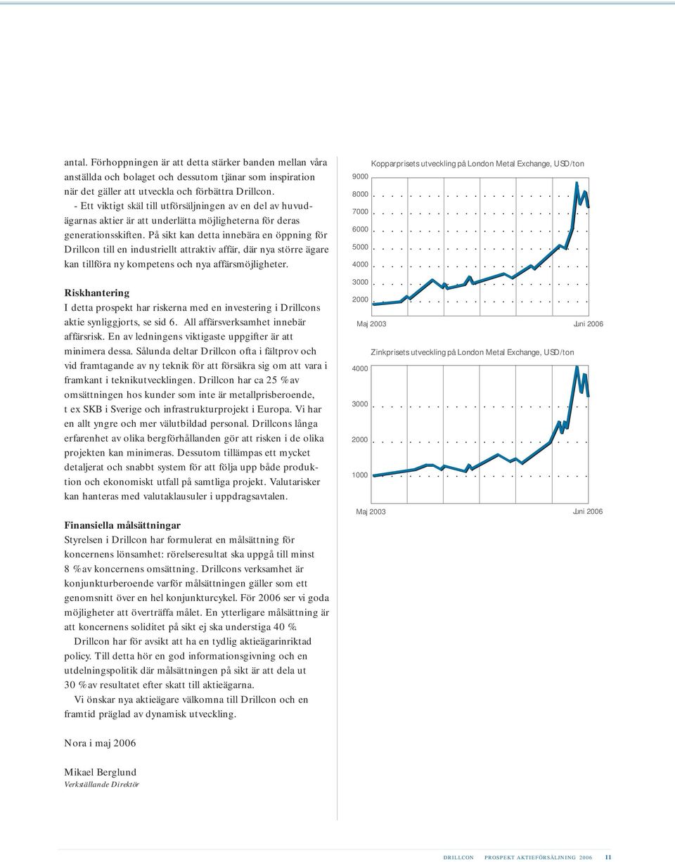 På sikt kan detta innebära en öppning för Drillcon till en industriellt attraktiv affär, där nya större ägare kan tillföra ny kompetens och nya affärsmöjligheter.