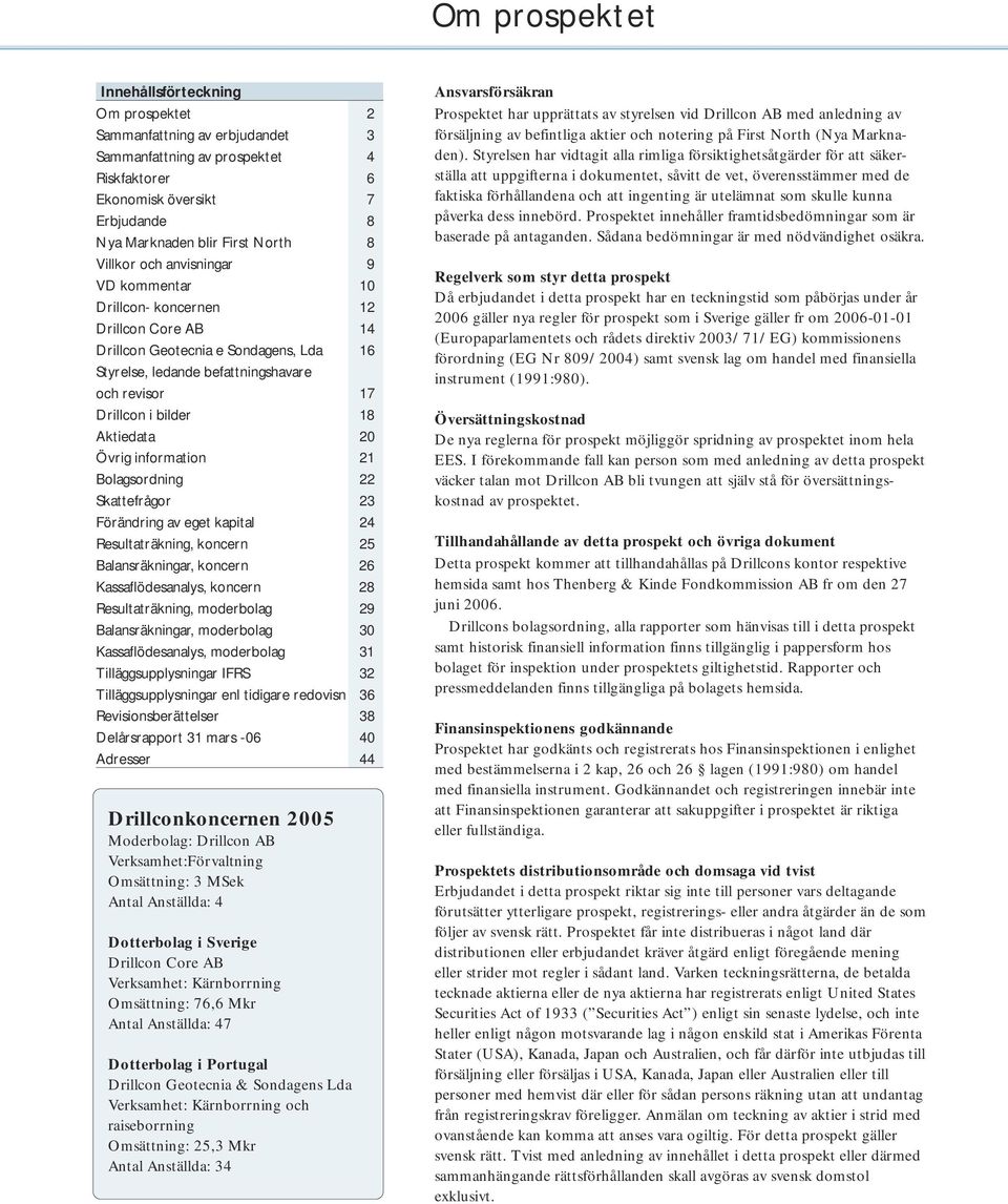 Aktiedata 20 Övrig information 21 Bolagsordning 22 Skattefrågor 23 Förändring av eget kapital 24 Resultaträkning, koncern 25 Balansräkningar, koncern 26 Kassaflödesanalys, koncern 28 Resultaträkning,