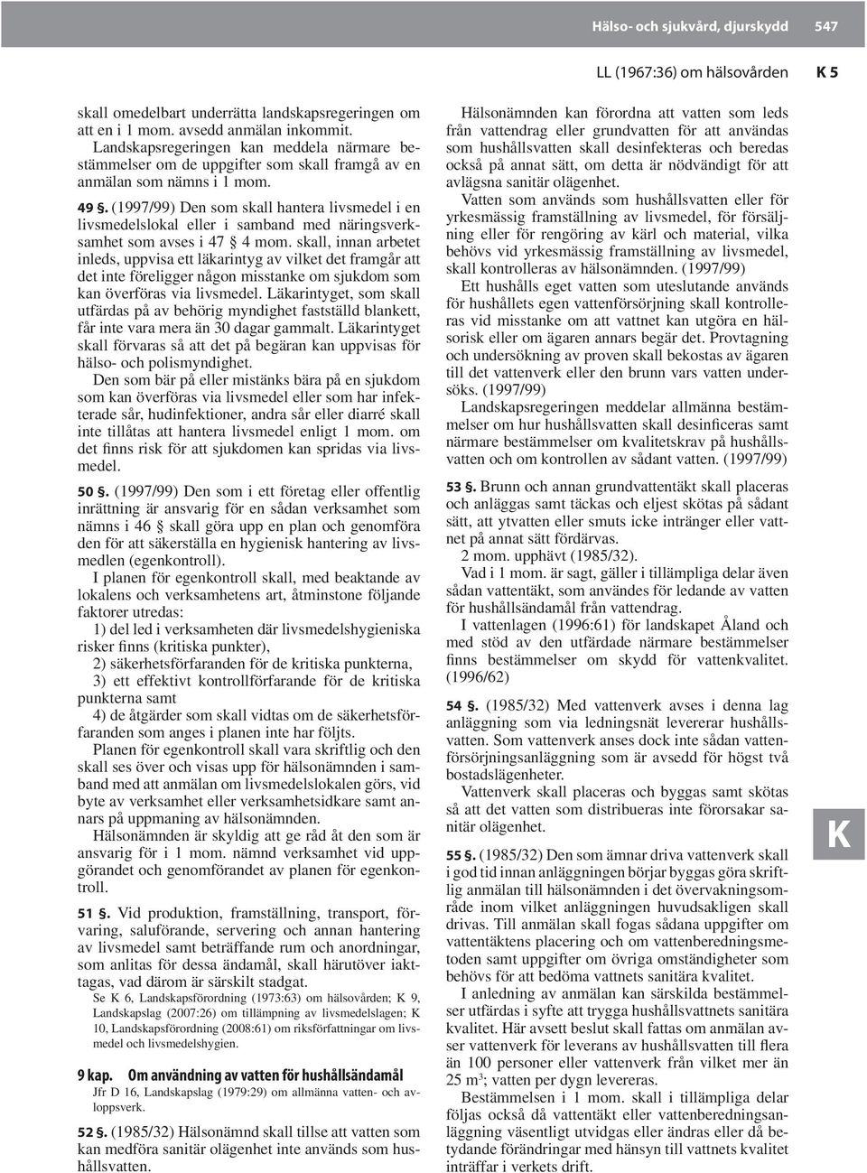 (1997/99) Den som skall hantera livsmedel i en livsmedelslokal eller i samband med näringsverksamhet som avses i 47 4 mom.