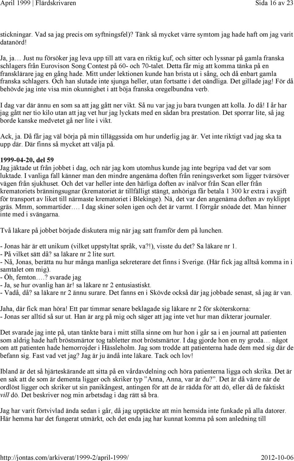 Detta får mig att komma tänka på en fransklärare jag en gång hade. Mitt under lektionen kunde han brista ut i sång, och då enbart gamla franska schlagers.