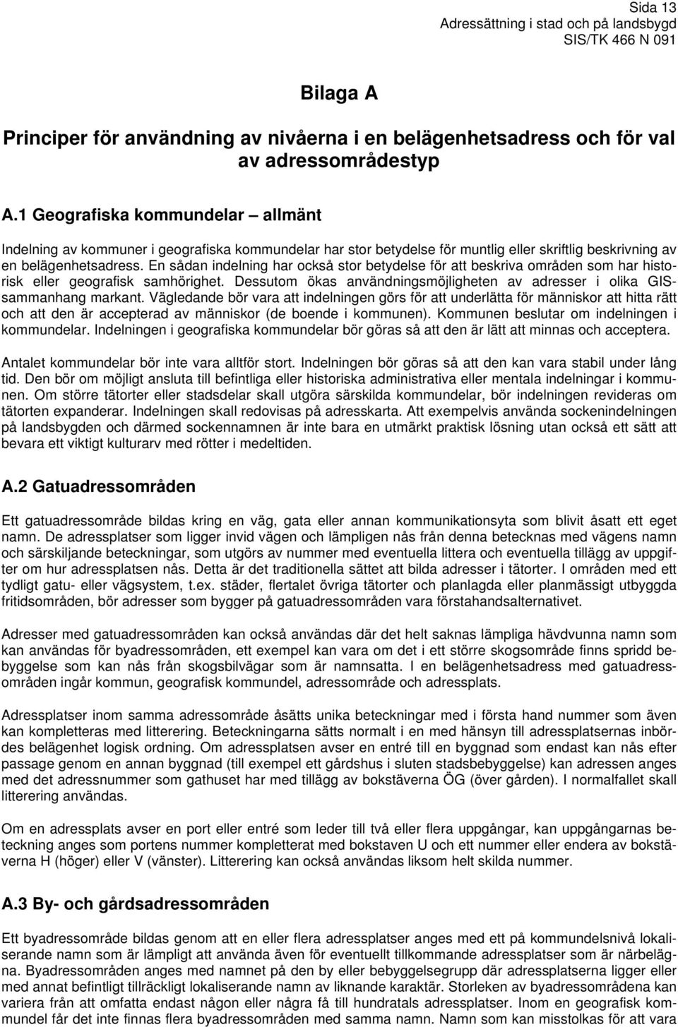 En sådan indelning har också stor betydelse för att beskriva områden som har historisk eller geografisk samhörighet. Dessutom ökas användningsmöjligheten av adresser i olika GISsammanhang markant.