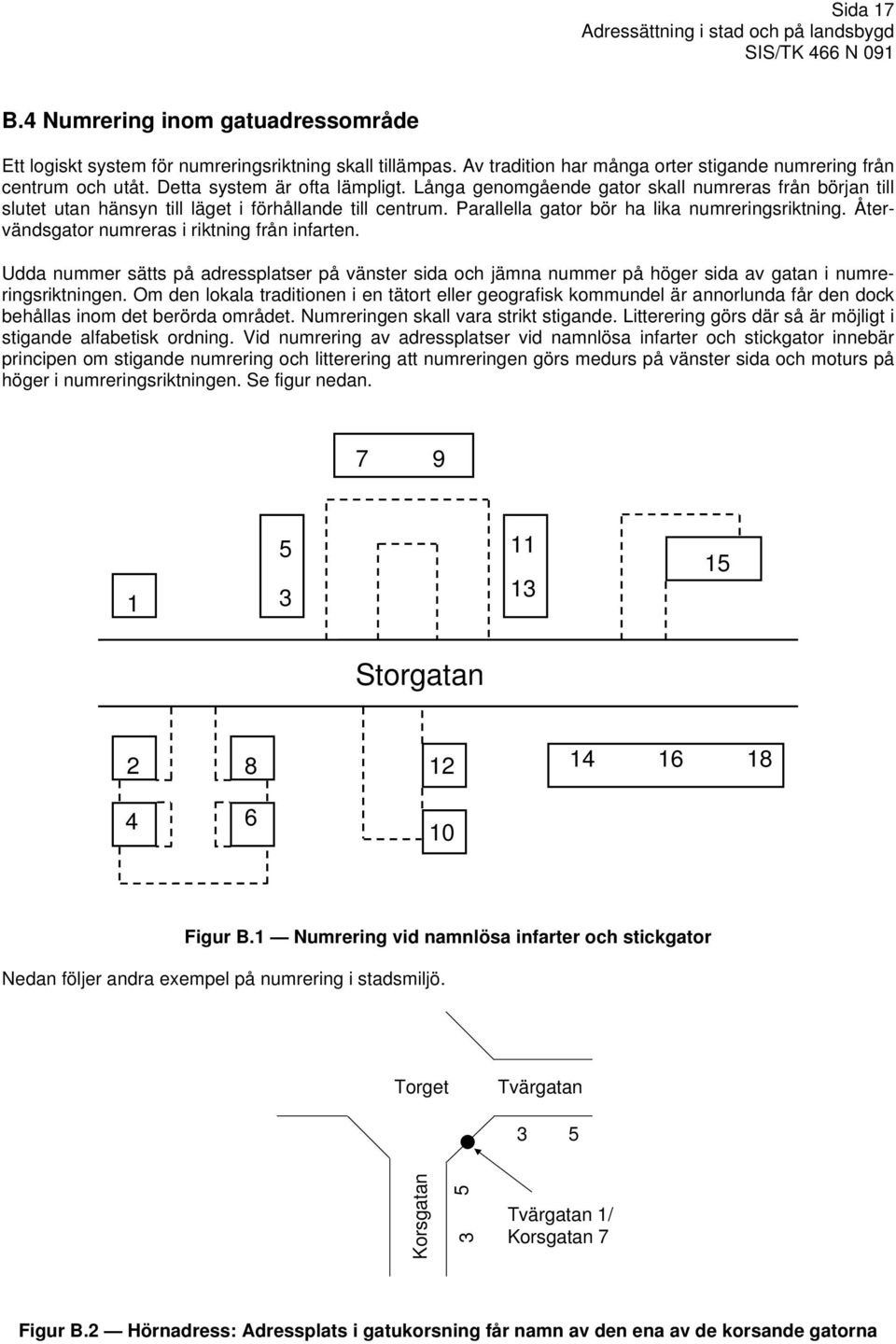 Återvändsgator numreras i riktning från infarten. Udda nummer sätts på adressplatser på vänster sida och jämna nummer på höger sida av gatan i numreringsriktningen.