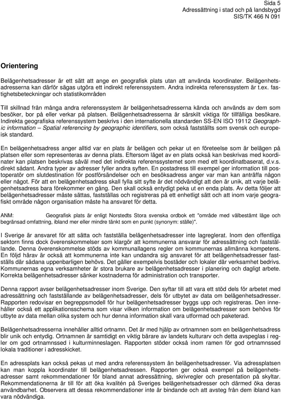 fastighetsbeteckningar och statistikområden Till skillnad från många andra referenssystem är belägenhetsadresserna kända och används av dem som besöker, bor på eller verkar på platsen.