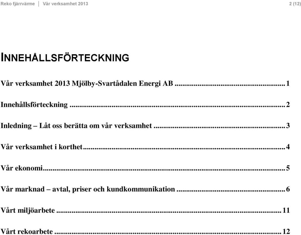 .. 2 Inledning Låt oss berätta om vår verksamhet... 3 Vår verksamhet i korthet.