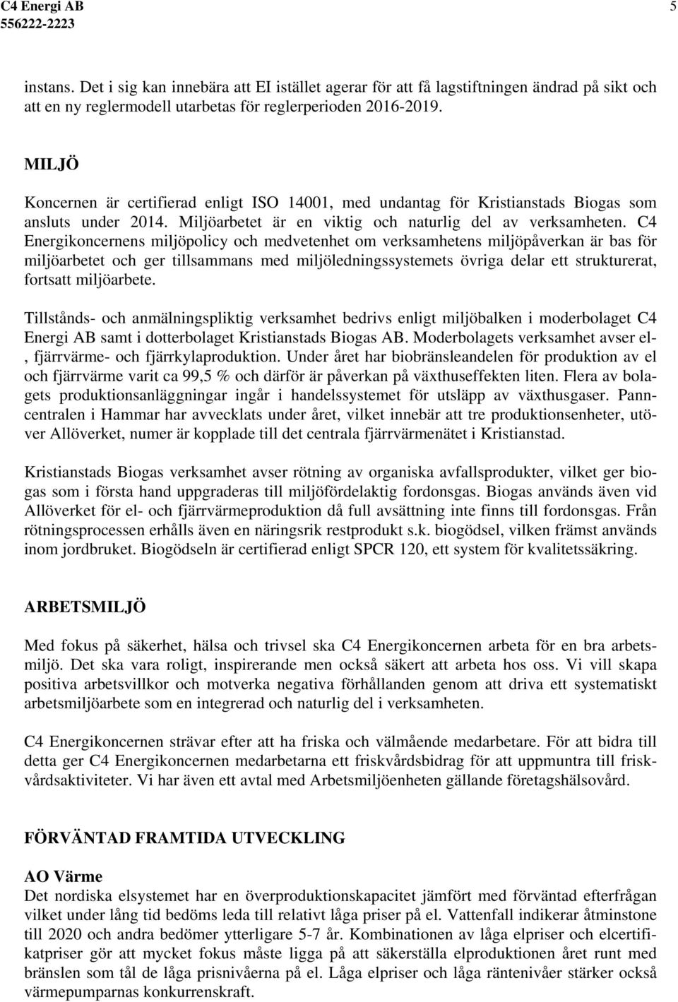 C4 Energikoncernens miljöpolicy och medvetenhet om verksamhetens miljöpåverkan är bas för miljöarbetet och ger tillsammans med miljöledningssystemets övriga delar ett strukturerat, fortsatt