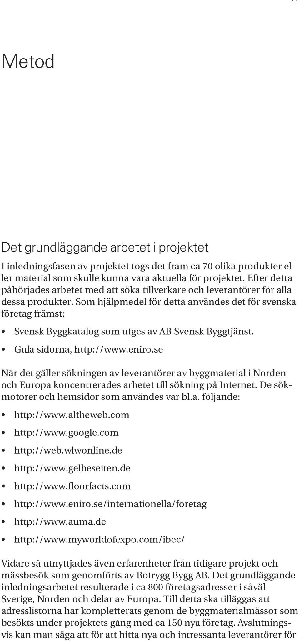 Som hjälpmedel för detta användes det för svenska företag främst: Svensk Byggkatalog som utges av AB Svensk Byggtjänst. Gula sidorna, http://www.eniro.