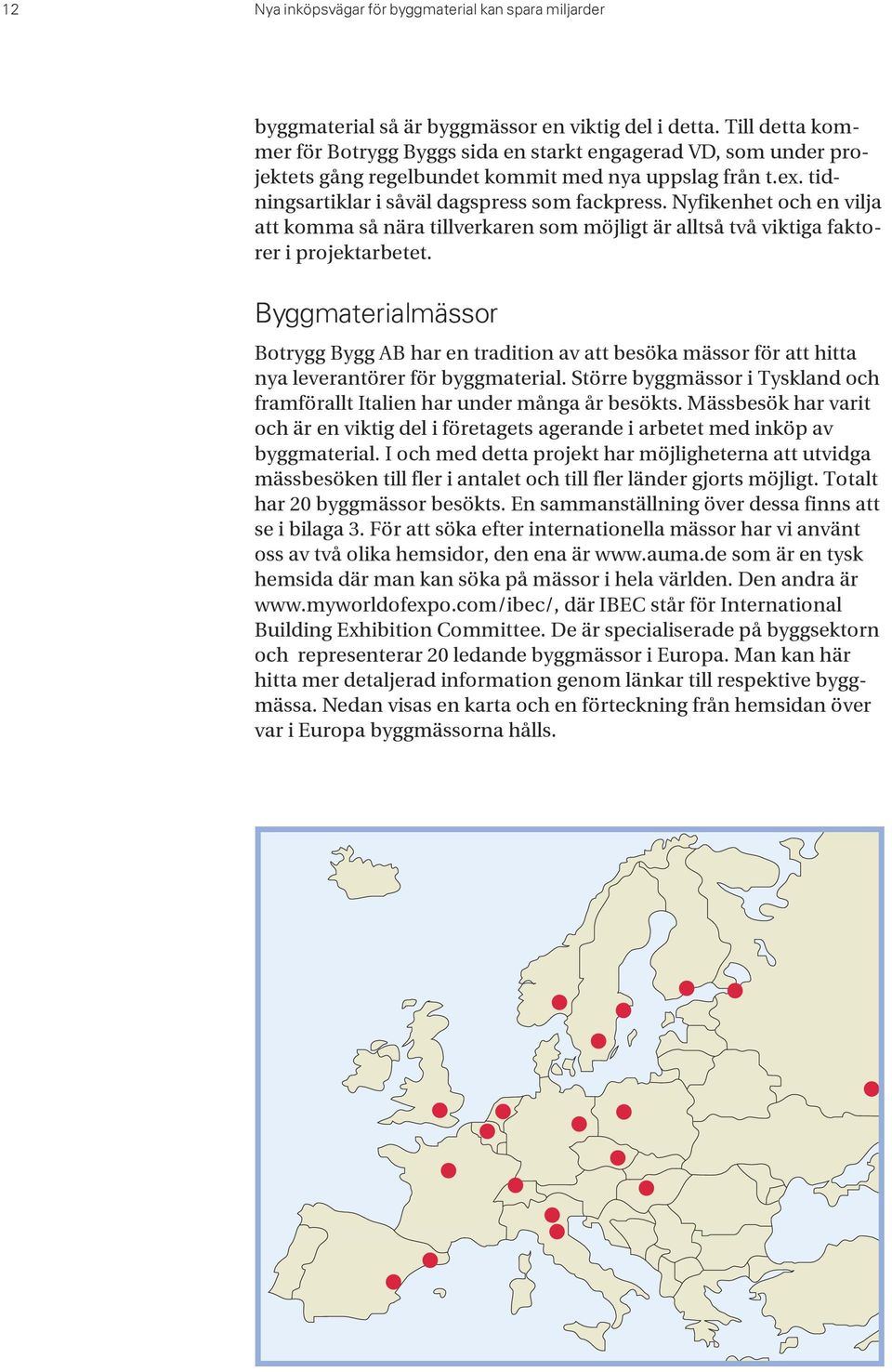 Nyfikenhet och en vilja att komma så nära tillverkaren som möjligt är alltså två viktiga faktorer i projektarbetet.