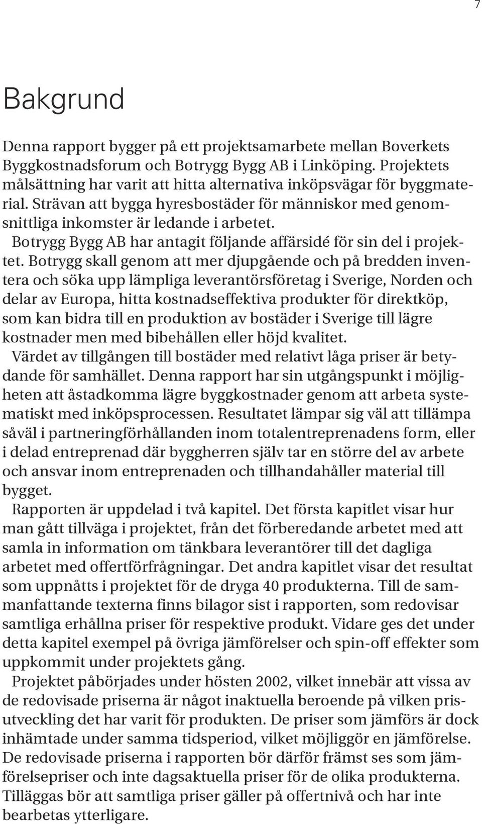 Botrygg Bygg AB har antagit följande affärsidé för sin del i projektet.