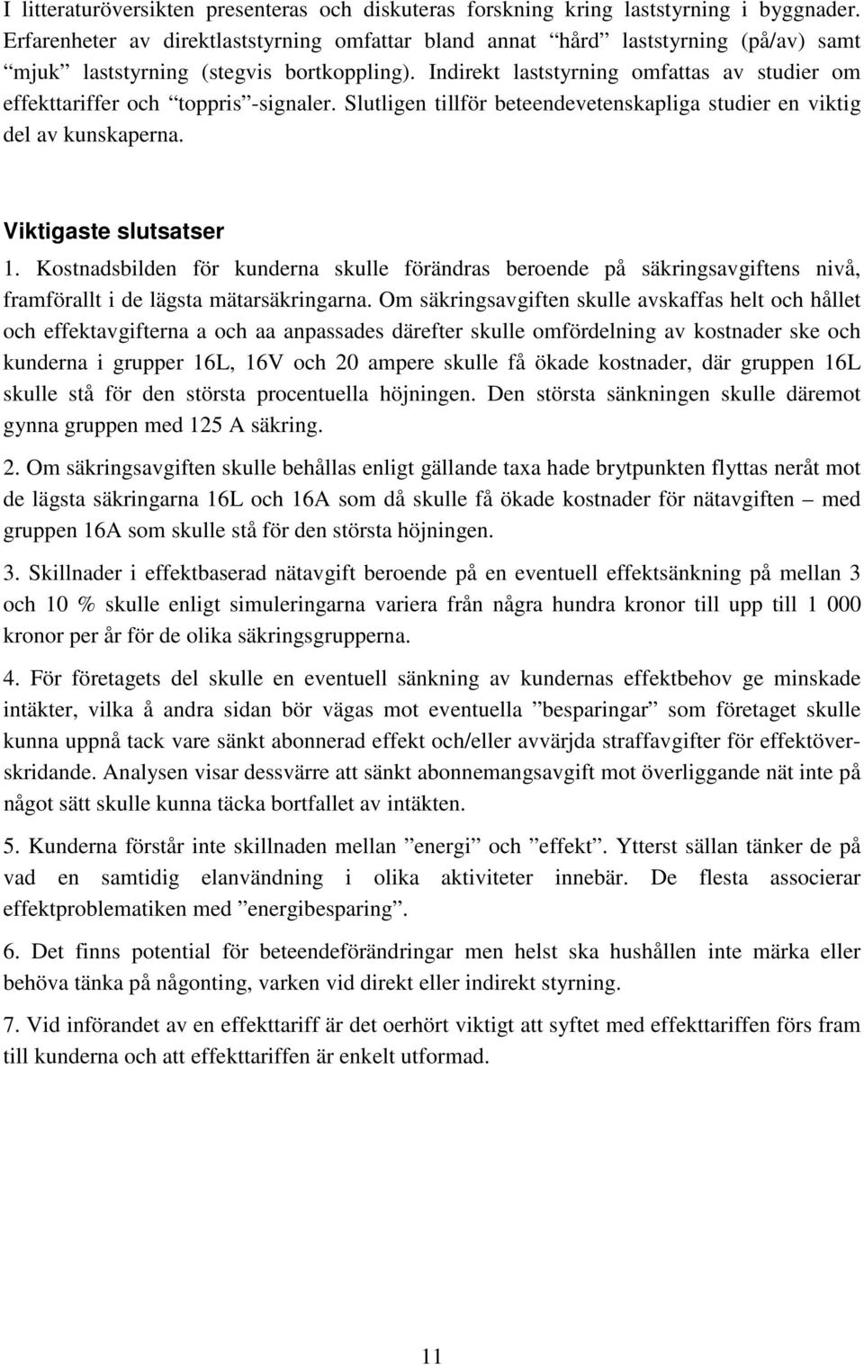 Indirekt laststyrning omfattas av studier om effekttariffer och toppris -signaler. Slutligen tillför beteendevetenskapliga studier en viktig del av kunskaperna. 1.