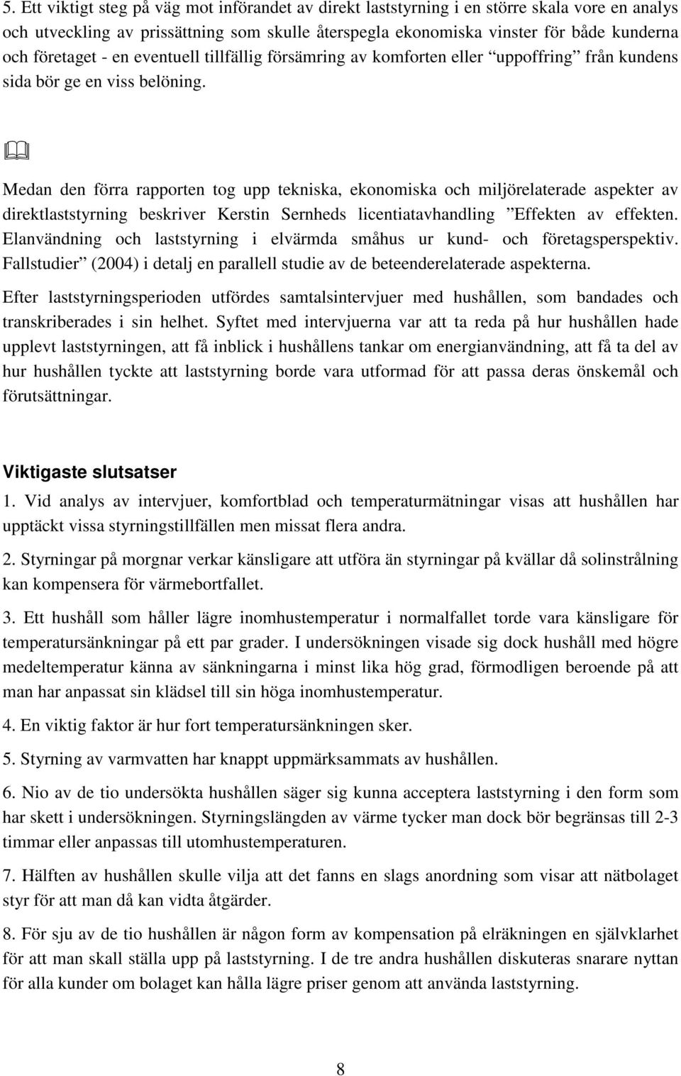 Medan den förra rapporten tog upp tekniska, ekonomiska och miljörelaterade aspekter av direktlaststyrning beskriver Kerstin Sernheds licentiatavhandling Effekten av effekten.