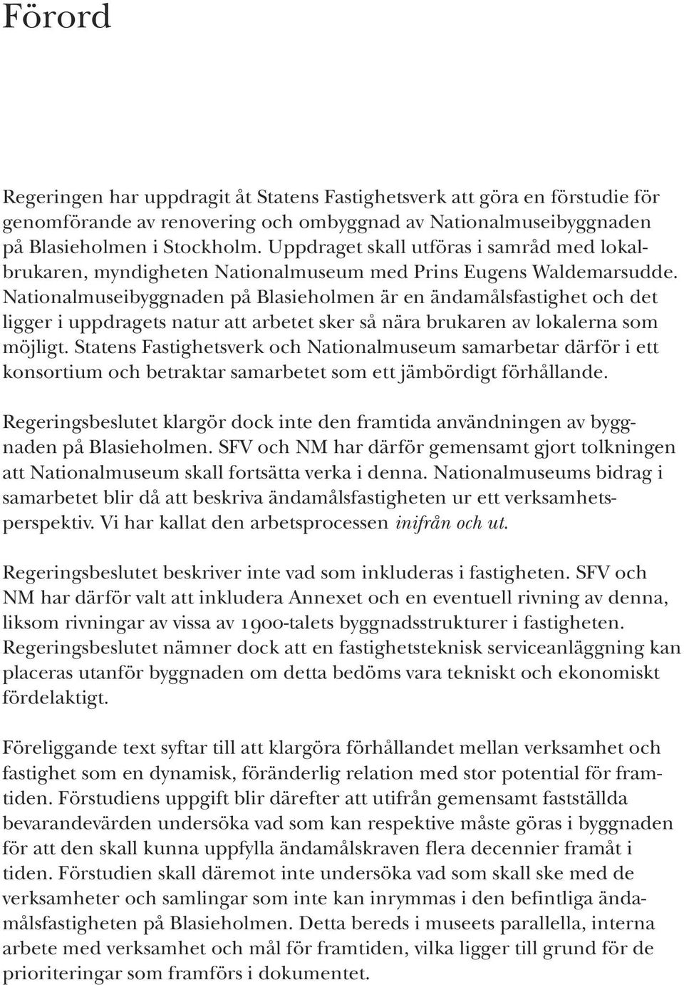 Nationalmuseibyggnaden på Blasieholmen är en ändamålsfastighet och det ligger i uppdragets natur att arbetet sker så nära brukaren av lokalerna som möjligt.