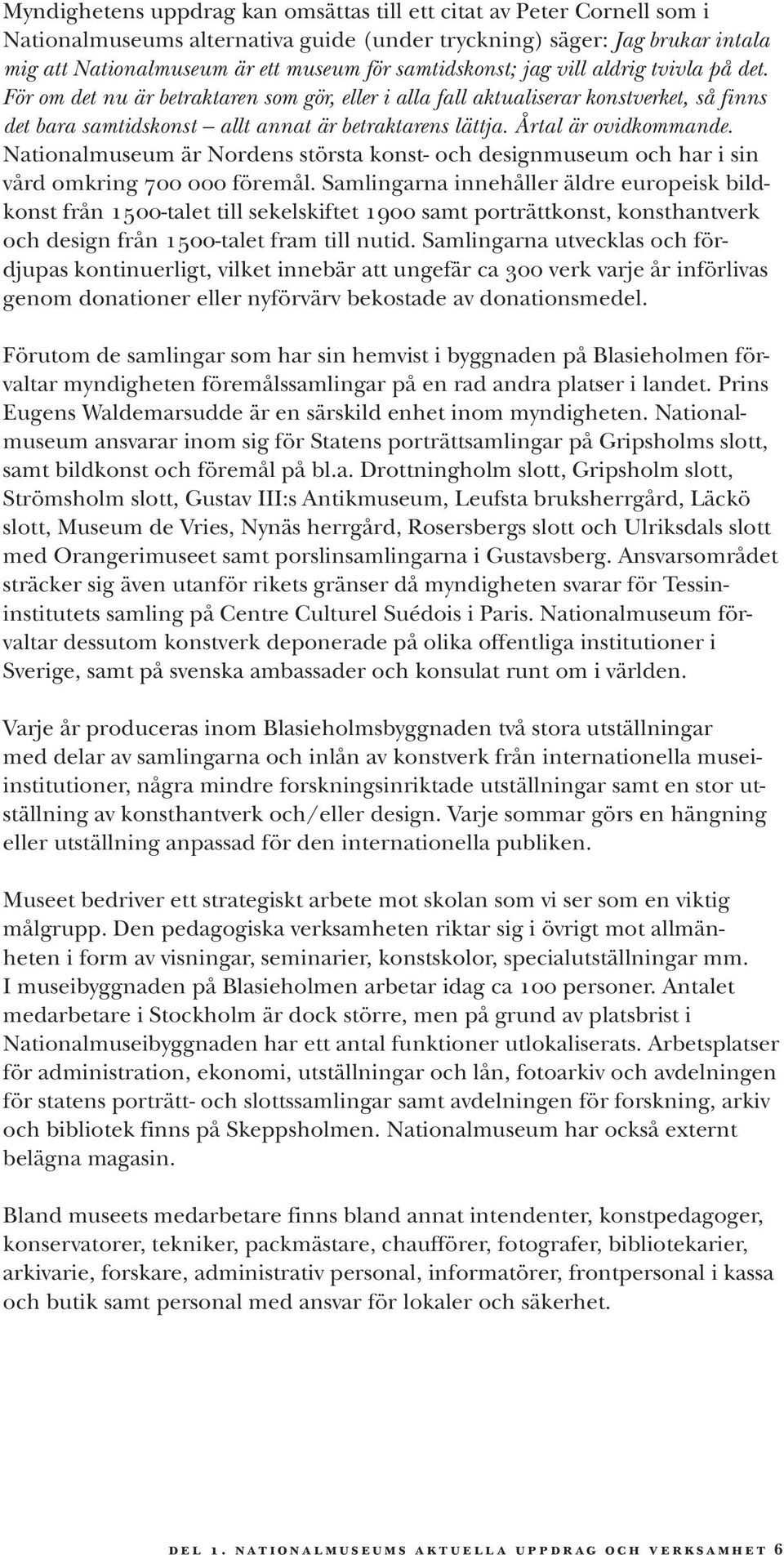 Årtal är ovidkommande. Nationalmuseum är Nordens största konst- och designmuseum och har i sin vård omkring TMM MMM föremål.