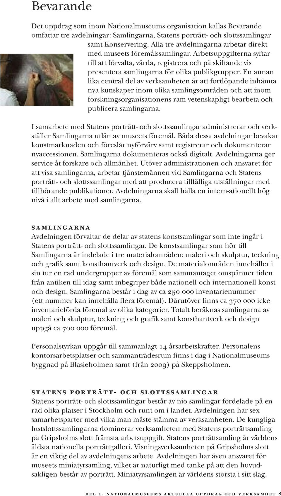 En annan lika central del av verksamheten är att fortlöpande inhämta nya kunskaper inom olika samlingsområden och att inom forskningsorganisationens ram vetenskapligt bearbeta och publicera