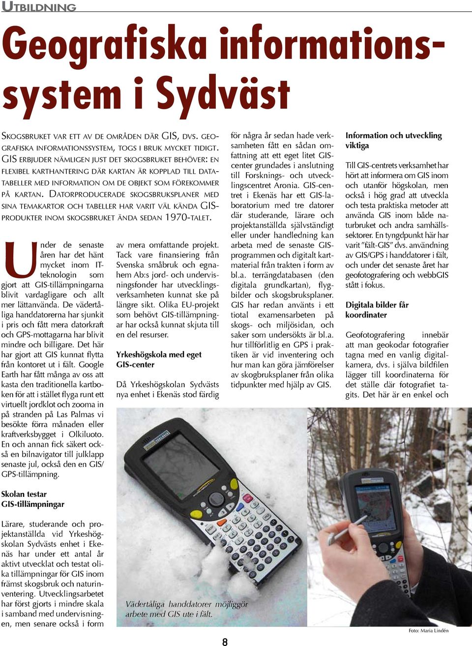 Datorproducerade skogsbruksplaner med sina temakartor och tabeller har varit väl kända GISprodukter inom skogsbruket ända sedan 1970-talet.