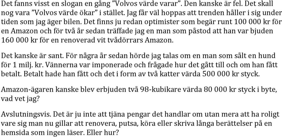 Det kanske är sant. För några år sedan hörde jag talas om en man som sålt en hund för 1 milj. kr. Vännerna var imponerade och frågade hur det gått till och om han fått betalt.