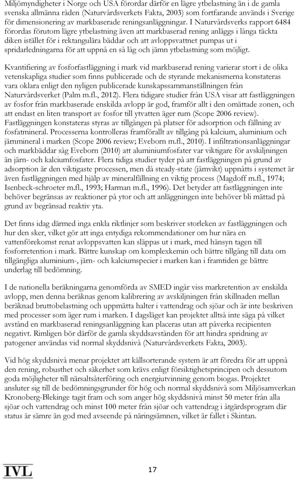 I Naturvårdsverks rapport 6484 förordas förutom lägre ytbelastning även att markbaserad rening anläggs i långa täckta diken istället för i rektangulära bäddar och att avloppsvattnet pumpas ut i