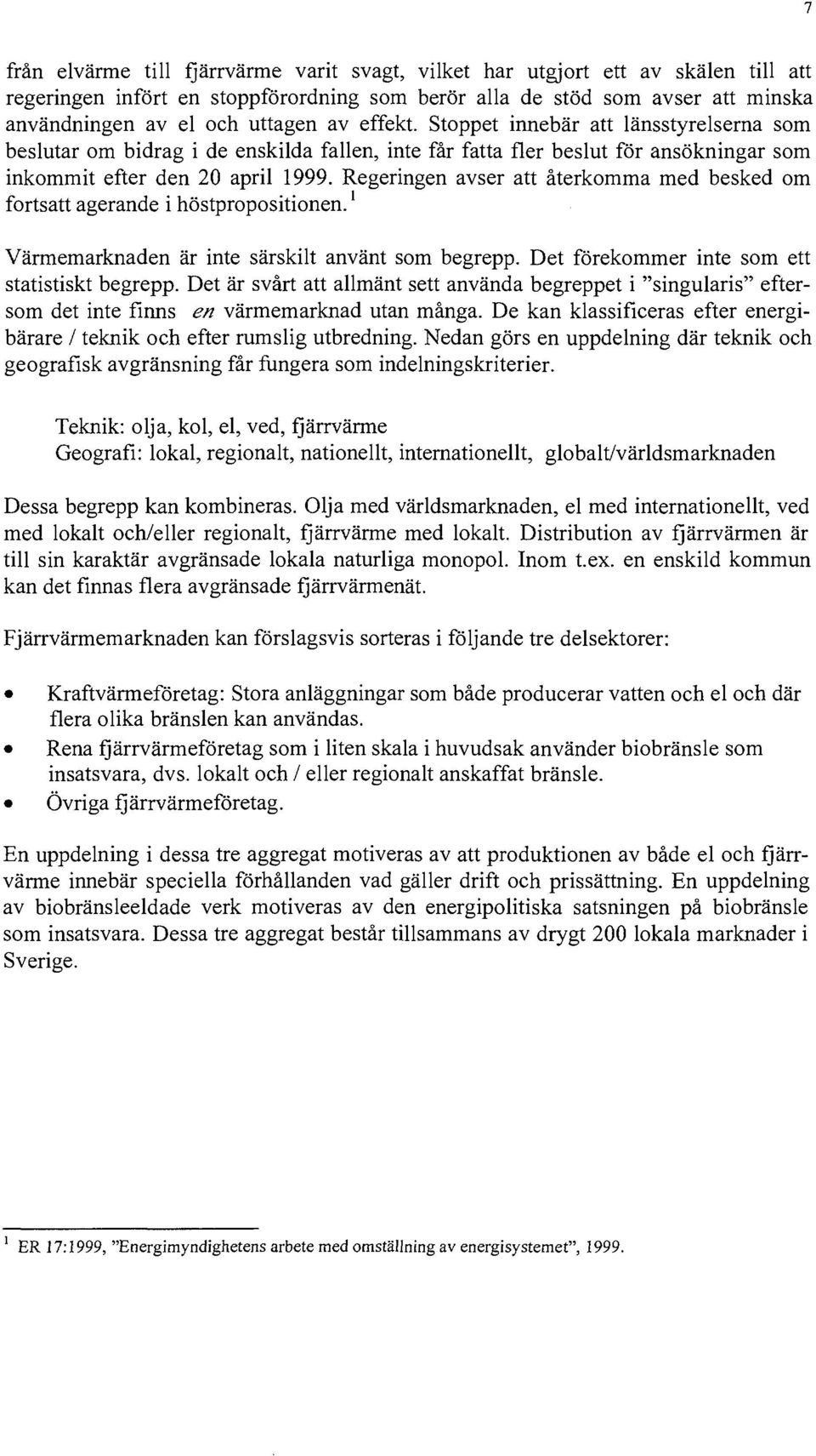 Regeringen avser att återkomma med besked om fortsatt agerande i höstpropositionen.' Värmemarknaden är inte särskilt använt som begrepp. Det förekommer inte som ett statistiskt begrepp.