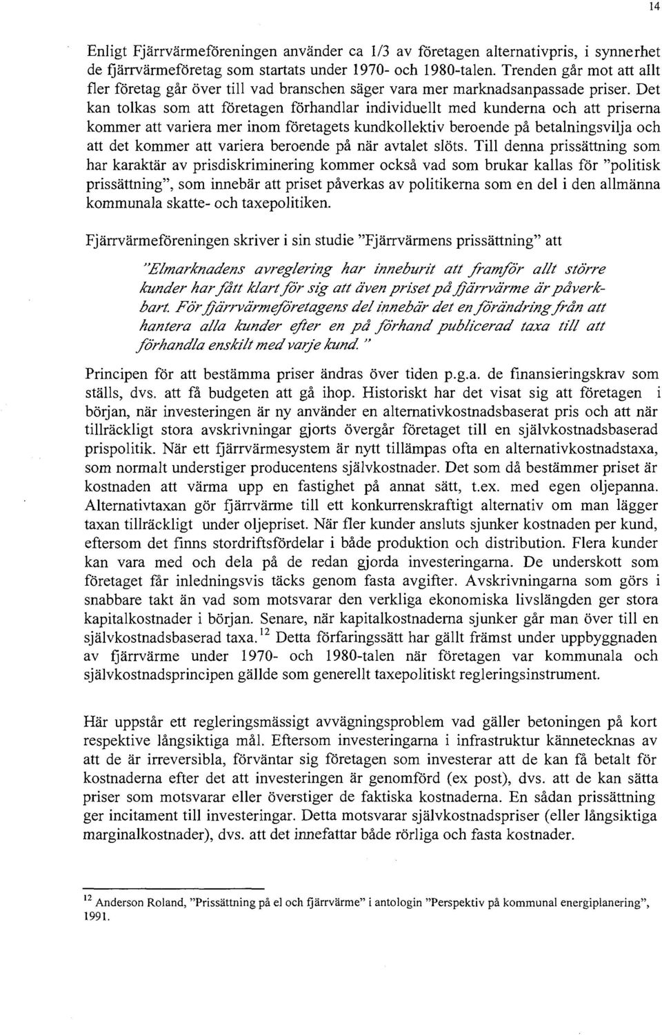 Det kan tolkas som att företagen förhandlar individuellt med kunderna och att priserna kommer att variera mer inom företagets kundkollektiv beroende på betalningsvilja och att det kommer att variera