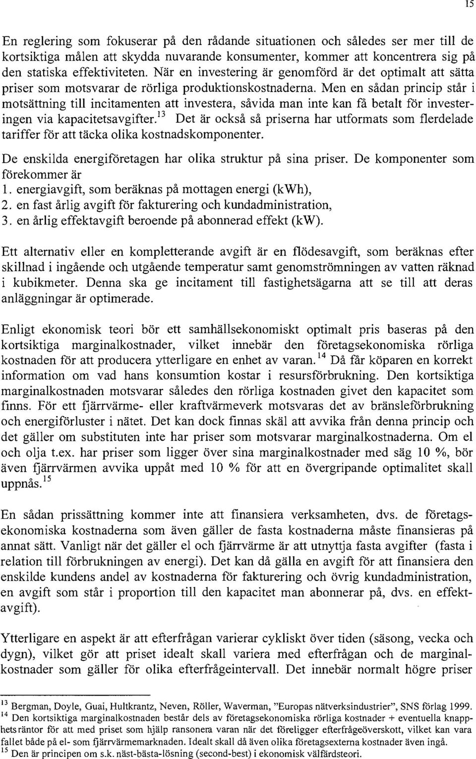 Men en sådan princip står i motsättning till incitamenten att investera, såvida man inte kan få betalt för investeringen via kapacitetsavgifter.