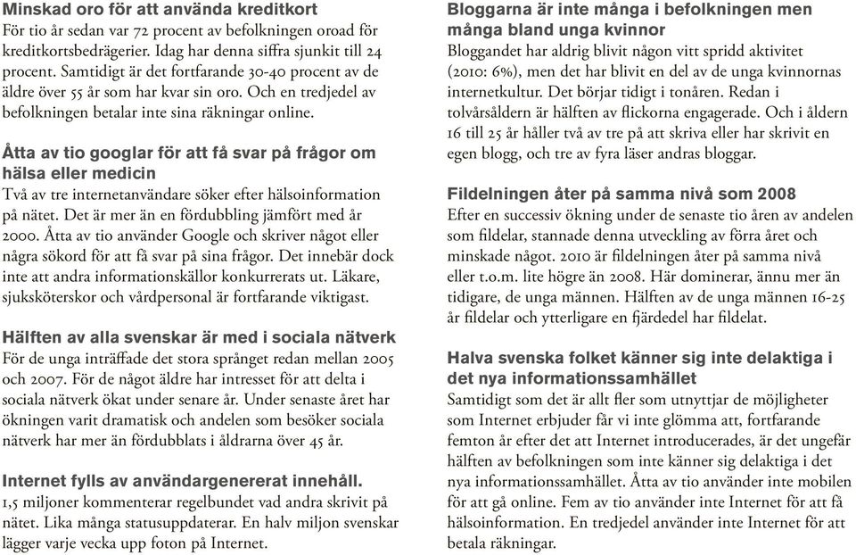 Åtta av tio googlar för att få svar på frågor om hälsa eller medicin Två av tre internetanvändare söker efter hälsoinformation på nätet. Det är mer än en fördubbling jämfört med år 2000.