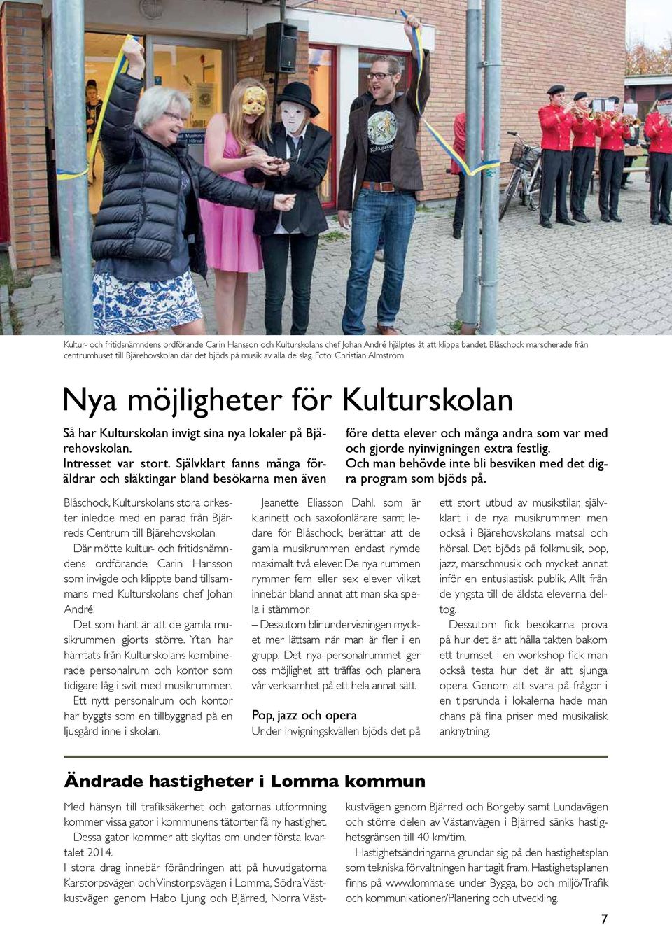 Foto: Christian Almström Nya möjligheter för Kulturskolan Så har Kulturskolan invigt sina nya lokaler på Bjärehovskolan. Intresset var stort.