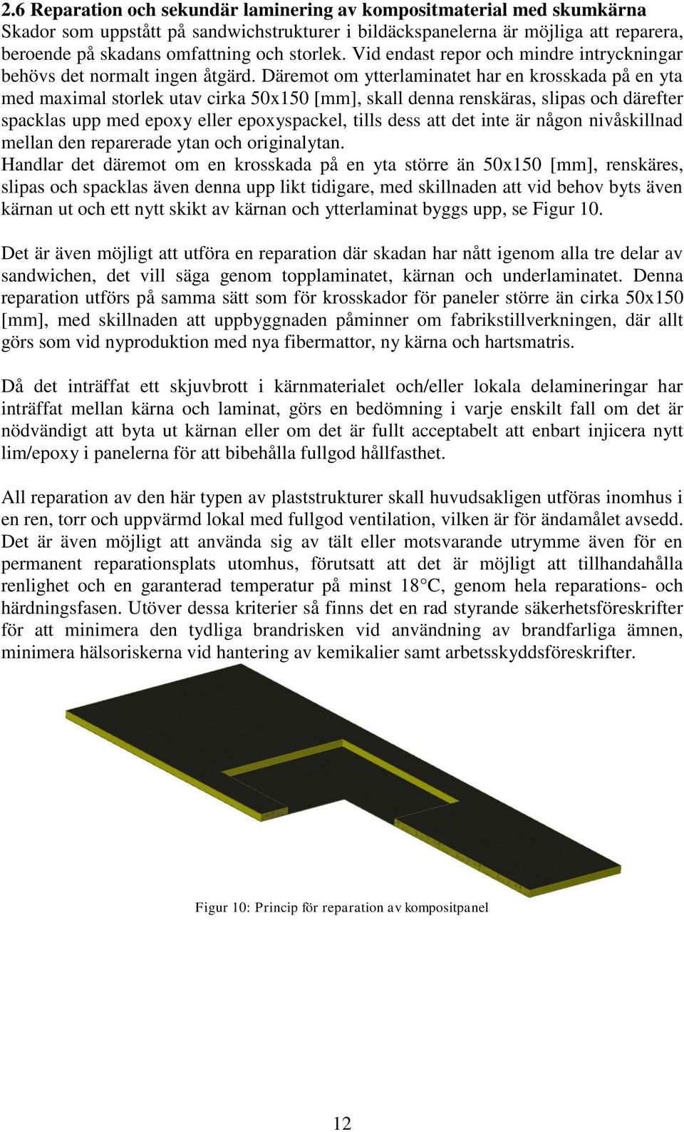 Däremot om ytterlaminatet har en krosskada på en yta med maximal storlek utav cirka 50x150 [mm], skall denna renskäras, slipas och därefter spacklas upp med epoxy eller epoxyspackel, tills dess att