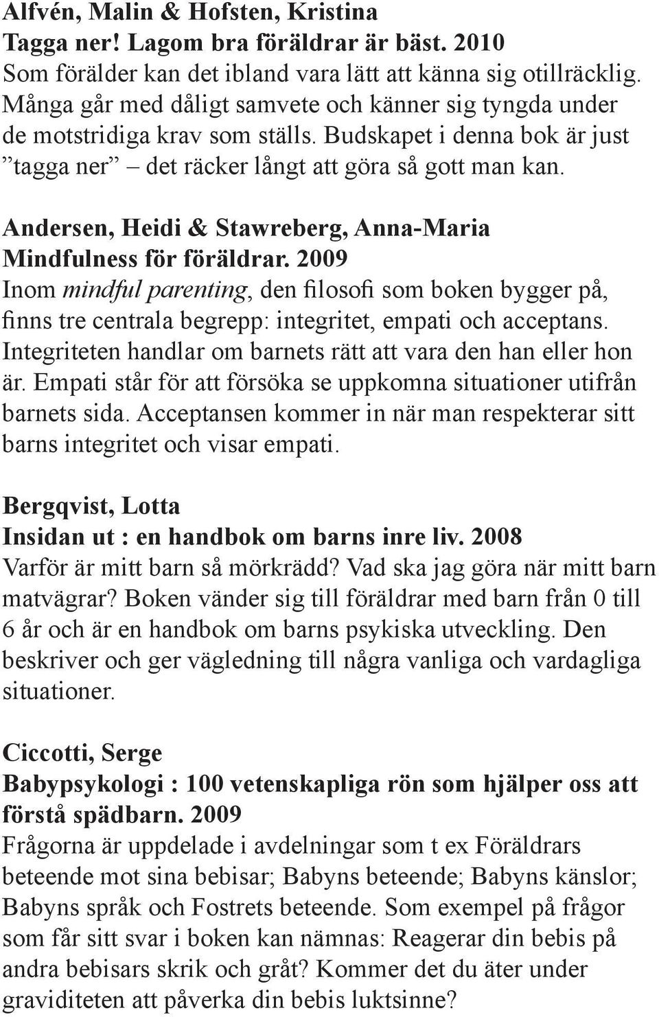 Andersen, Heidi & Stawreberg, Anna-Maria Mindfulness för föräldrar. 2009 Inom mindful parenting, den filosofi som boken bygger på, finns tre centrala begrepp: integritet, empati och acceptans.