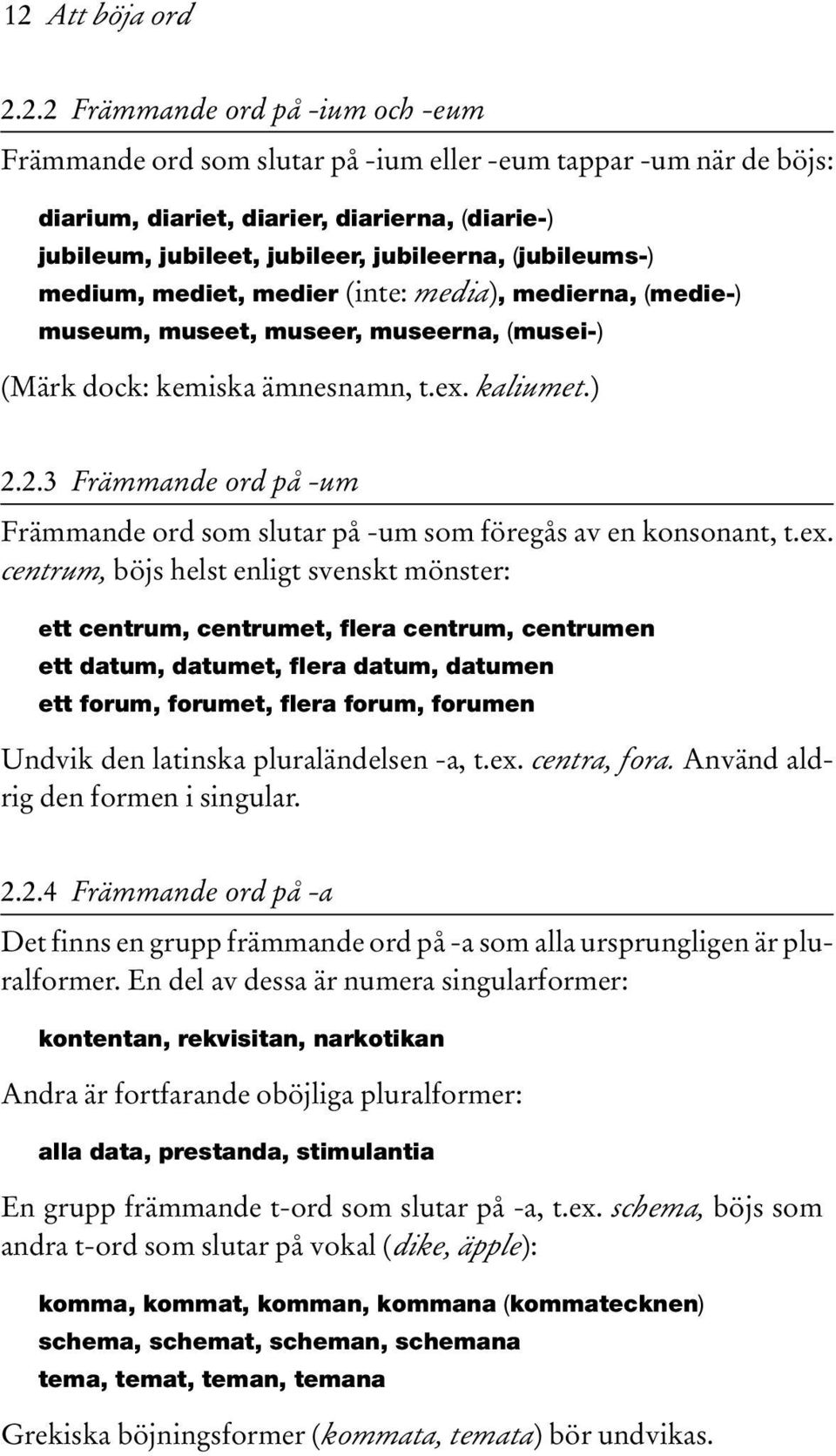 2.3 Främmande ord på -um Främmande ord som slutar på -um som föregås av en konsonant, t.ex.