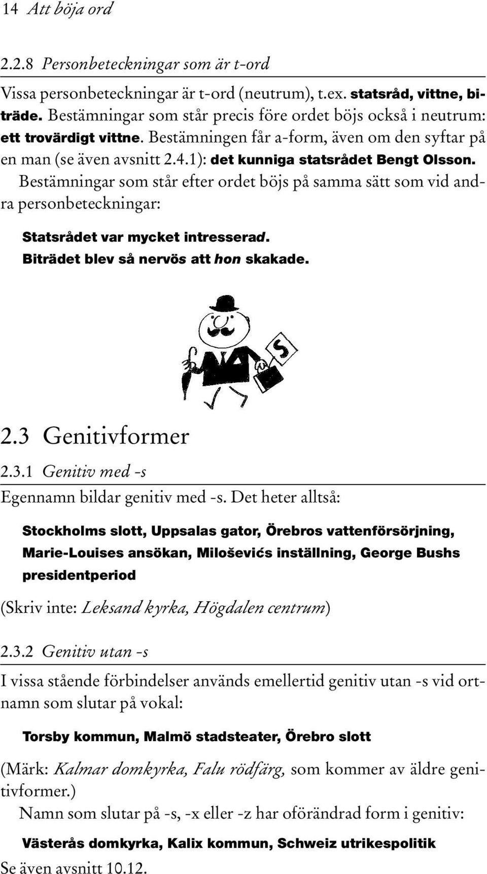 Bestämningar som står efter ordet böjs på samma sätt som vid andra personbeteckningar: Statsrådet var mycket intresserad. Biträdet blev så nervös att hon skakade. 2.3 