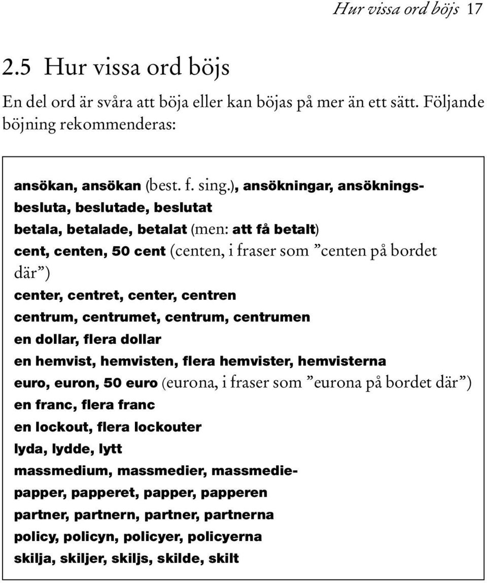 centren centrum, centrumet, centrum, centrumen en dollar, flera dollar en hemvist, hemvisten, flera hemvister, hemvisterna euro, euron, 50 euro (eurona, i fraser som eurona på bordet där ) en franc,