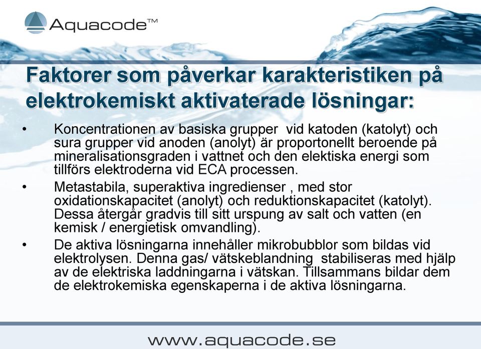 Metastabila, superaktiva ingredienser, med stor oxidationskapacitet (anolyt) och reduktionskapacitet (katolyt).