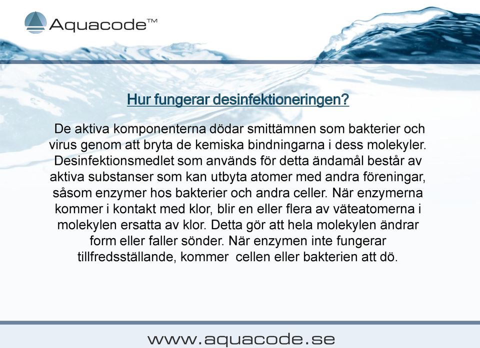 Desinfektionsmedlet som används för detta ändamål består av aktiva substanser som kan utbyta atomer med andra föreningar, såsom enzymer hos